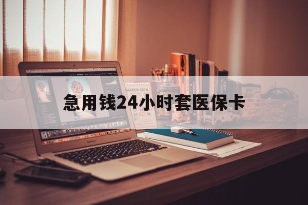 安吉急用钱24小时套医保卡的最新政策(2025年安吉急用钱24小时套医保卡济南能用吗分享)